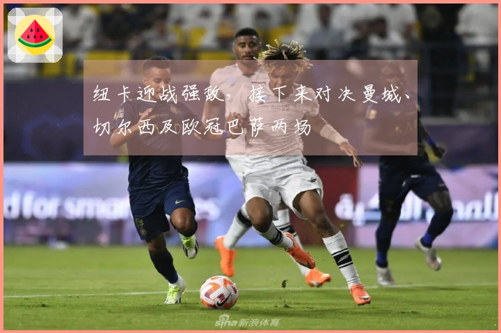 纽卡迎战强敌，接下来对决曼城、切尔西及欧冠巴萨两场