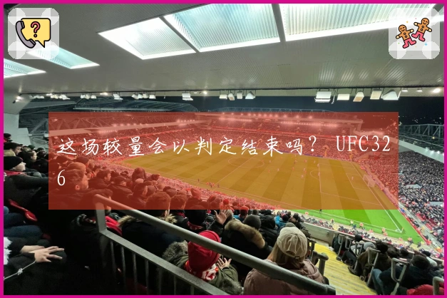 这场较量会以判定结束吗？ UFC326